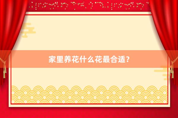 家里养花什么花最合适？